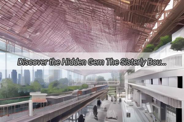 Discover the Hidden Gem The Sisterly Boutique in Guangzhou Thats Causing a Fashion Frenzy